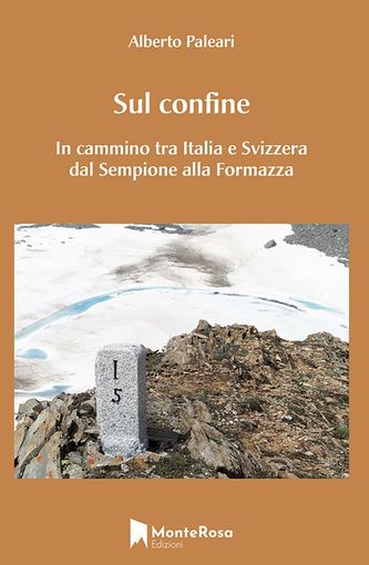 “Sul confine”, il nuovo libro di Alberto Paleari è il racconto di un viaggio a piedi tra Ossola e Svizzera “Sul confine”, il nuovo libro di Alberto Paleari è il racconto di un viaggio a piedi tra Ossola e Svizzera