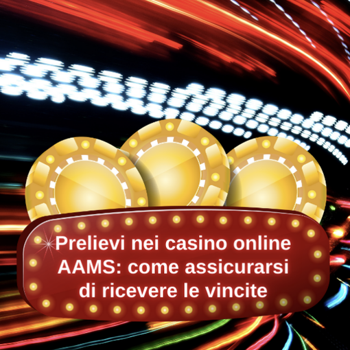 Prelievi nei casino online AAMS: come assicurarsi di ricevere le vincite
