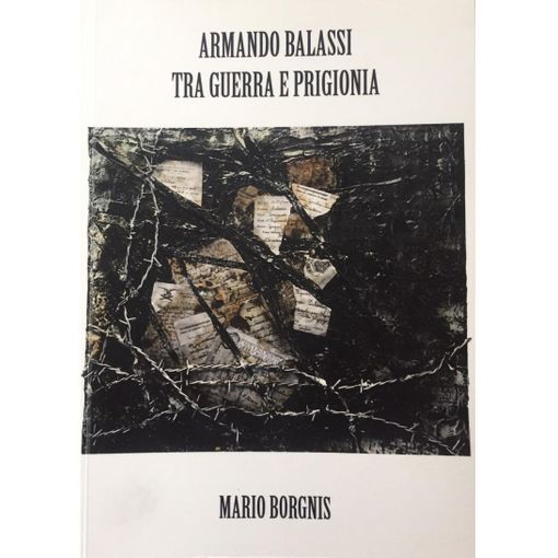 Il dramma della guerra e della prigionia di Armando Balassi