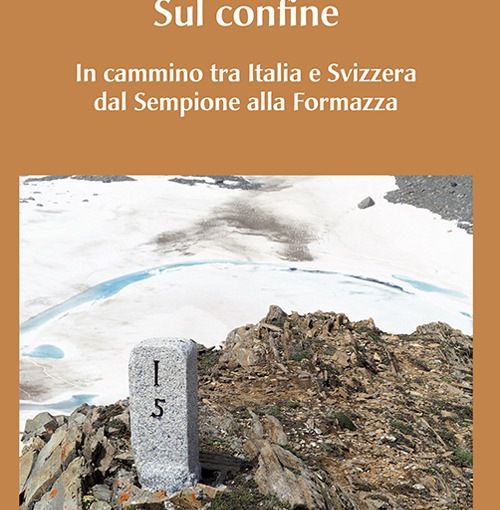 “Sul confine”, il nuovo libro di Alberto Paleari è il racconto di un viaggio a piedi tra Ossola e Svizzera