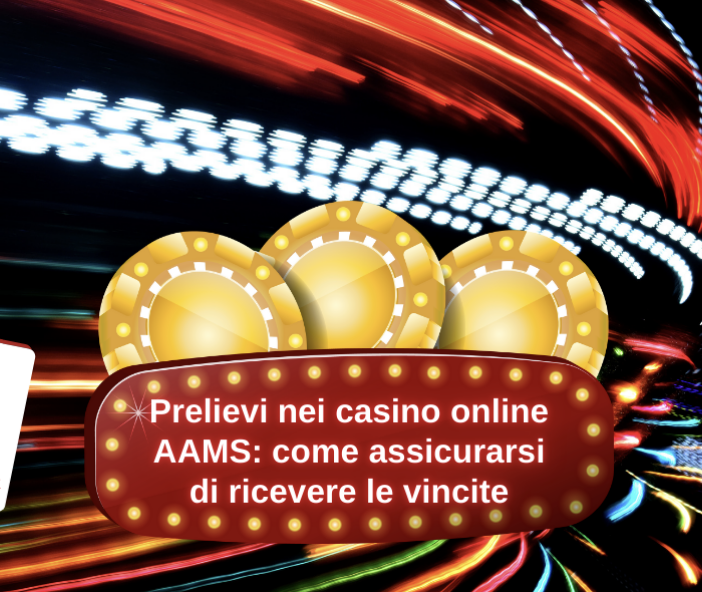 Prelievi nei casino online AAMS: come assicurarsi di ricevere le vincite
